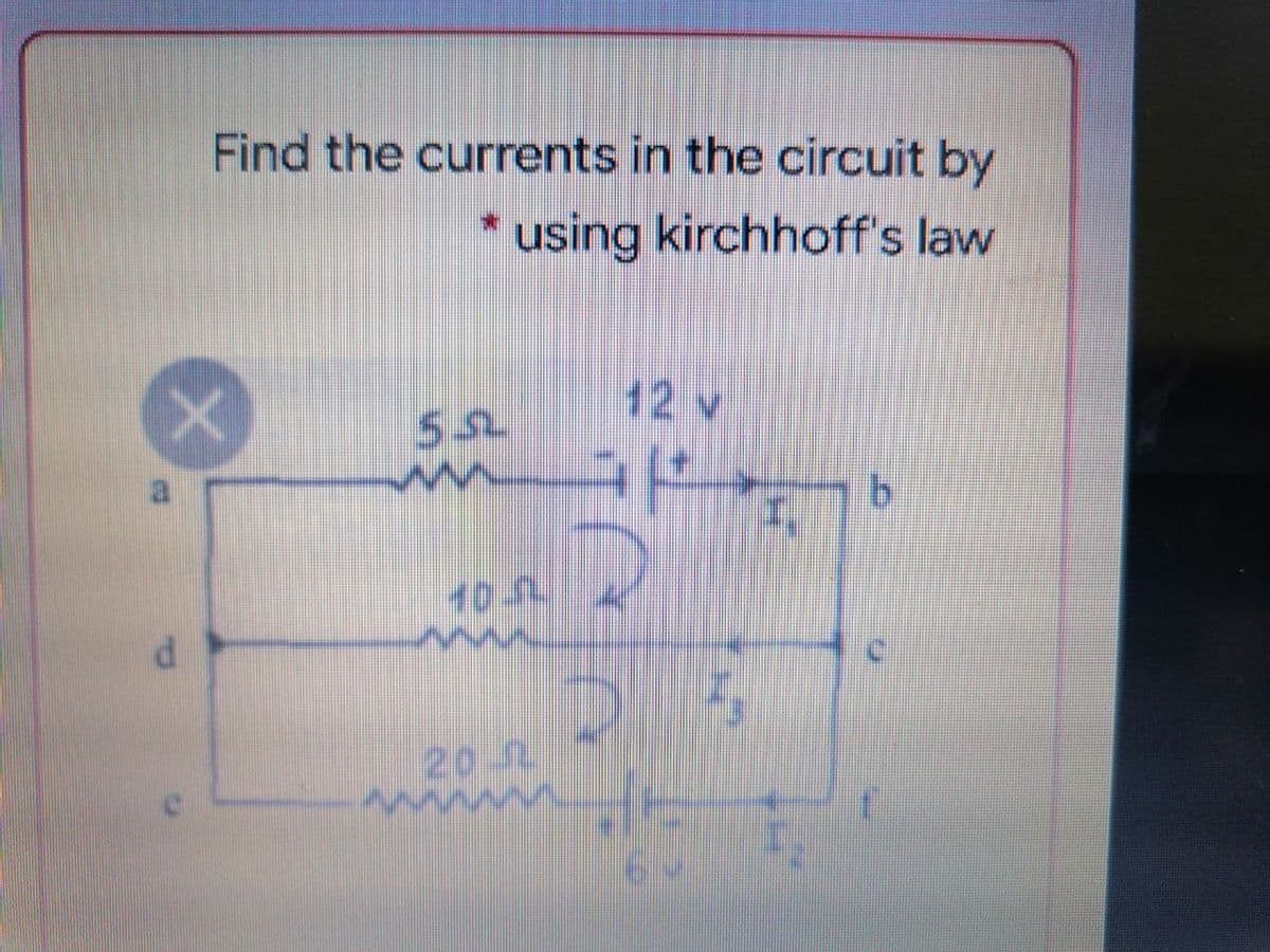 Find the currents in the circuit by
* using kirchhoff's law
12 v
202
