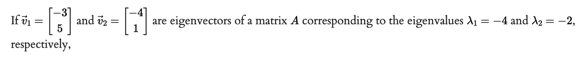 If ö1 =
and v2
5
are eigenvectors of a matrix A corresponding to the eigenvalues A1 = -4 and A2 = -2,
respectively,
