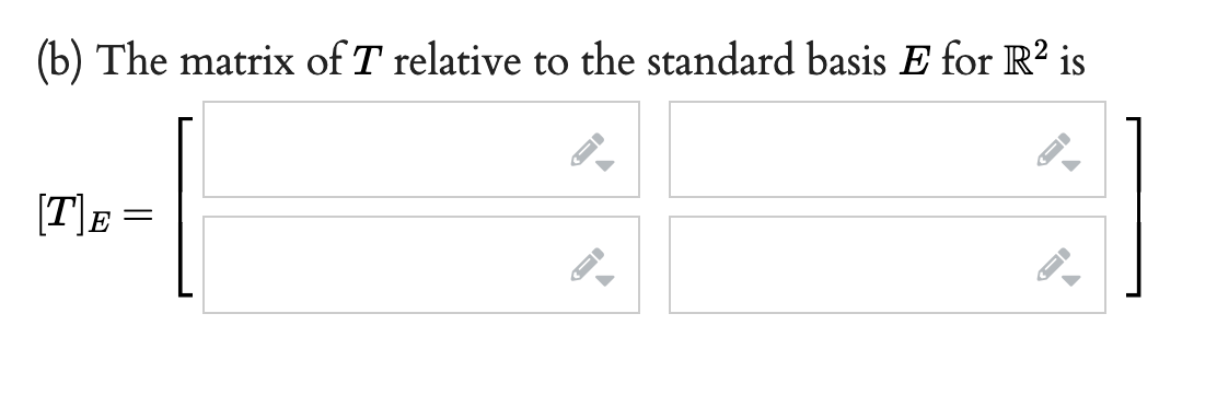 (b) The matrix of T relative to the standard basis E for R? is
(T]E =
