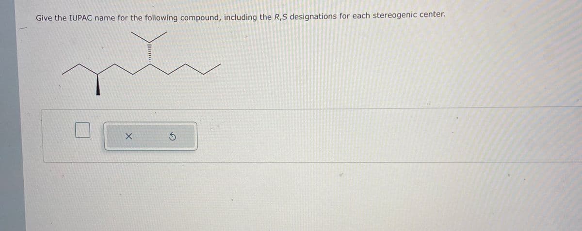 Give the IUPAC name for the following compound, including the R,S designations for each stereogenic center.
X
Ś