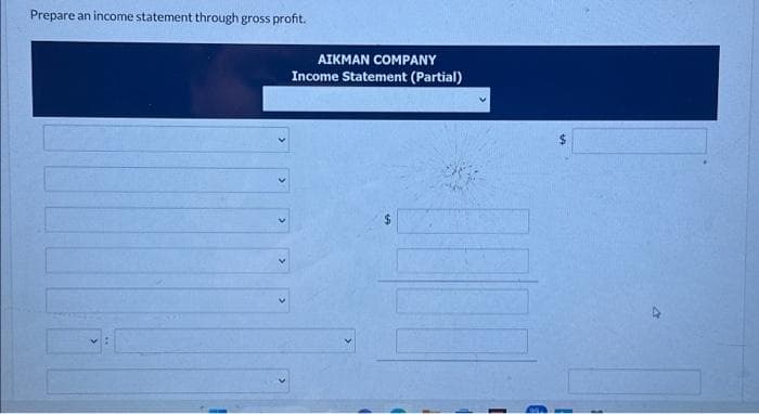 Prepare an income statement through gross profit.
AIKMAN COMPANY
Income Statement (Partial)