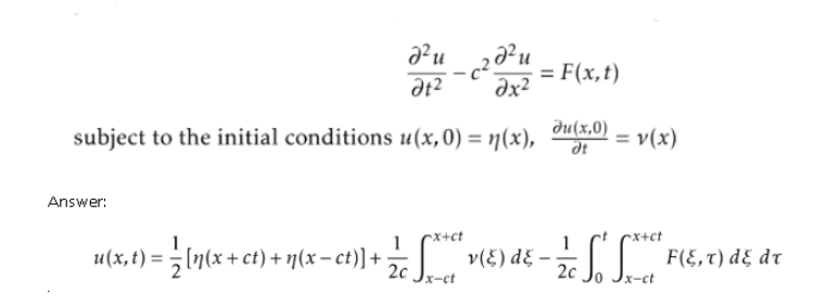 2² u
20² u
at²
2x²
subject to the initial conditions u(x,0) = n(x),
Answer:
= F(x, t)
du(x,0)
dt
!= v(x)
-x+ct
1
u(x, t) = [n(x + ct) + n(x − ct)] + :
=
+ 2 c for v(E) d² - 2 / S² Sove
2c
2c
x-ct
Jx-ct
F(E, T) de dr