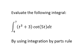 Evaluate the following integral:
(t8 + 3) cot(5t)dt
By using integration by parts rule
