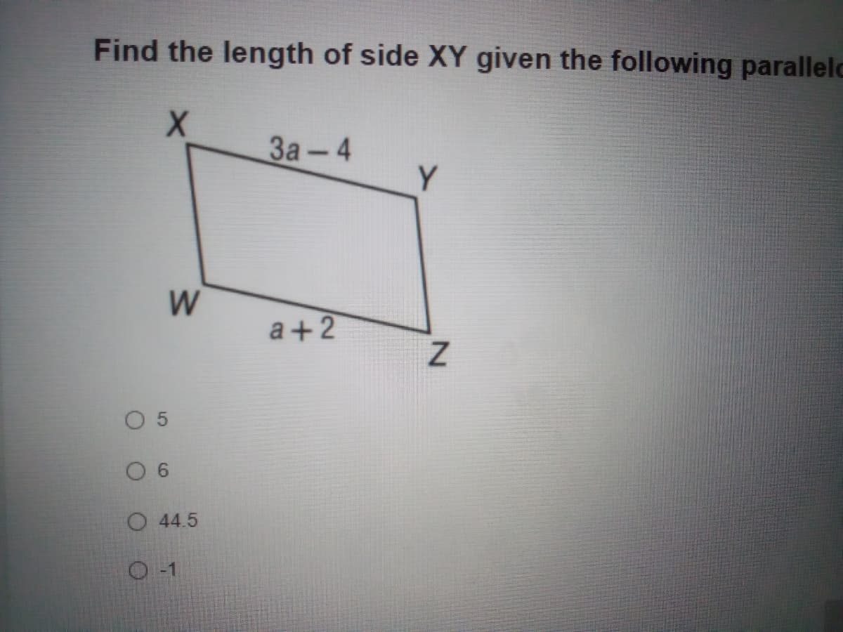 Find the length of side XY given the following parallelc
За - 4
Y
a+2
O 5
0 6
O 44.5
O -1
