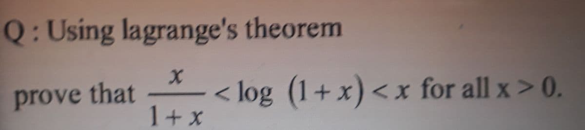 Q: Using lagrange's theorem
prove that
1+ x
< log (1+ x) < x for all x> 0.
