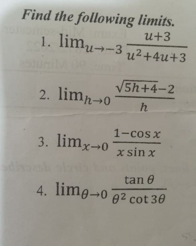 Find the following limits.
u+3
1. limu→-3
u²+4u+3
2. limh→0
3. limx→0
√5h+4-2
h
1-cos x
x sin x
tan 8
4. lime-002 cot 30