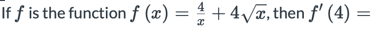 If f is the function f (x) =
+ 4/x, then f' (4) =
