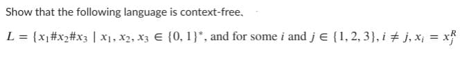 Show that the following language is context-free,
L = {x1#x2#x3 | x1, x2, x3 E {0, 1}*, and for some i and je {1, 2, 3}, i + j, x¡ = x
%3D
