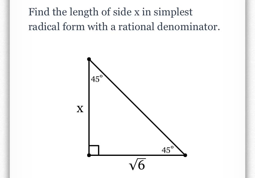 Find the length of side x in simplest
radical form with a rational denominator.
45°
45°
V6
