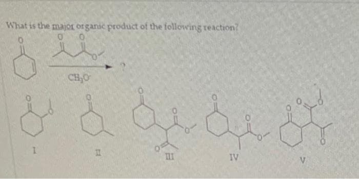 What is the major organic product of the following reaction?
بنان
& à dede or
1
11
V
IV
0