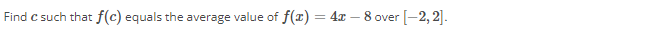 Find C such that f(c) equals the average value of f(x) = 4x - 8 over [-2,2].