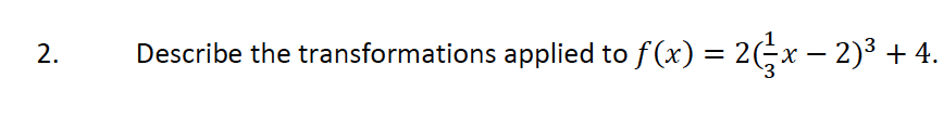 2.
Describe the transformations applied to f(x) = 2(x − 2)³ + 4.