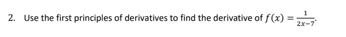 2. Use the first principles of derivatives to find the derivative of f(x)
=
1
2x-7