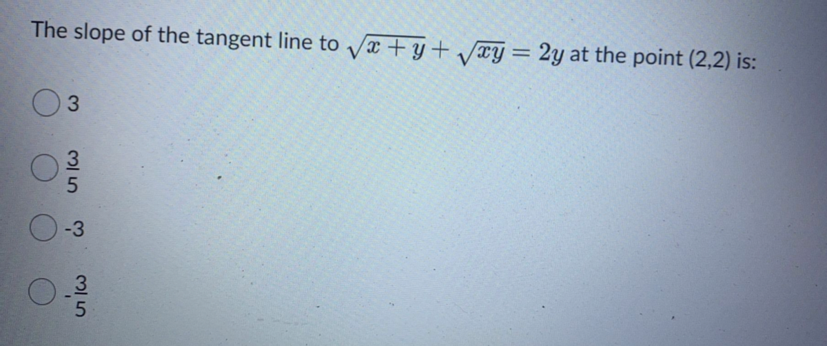 The slope of the tangent line to Va + y+ /Ty = 2y at the point (2,2) is:
%3D
3.
-3
3.
3/5
3/5
