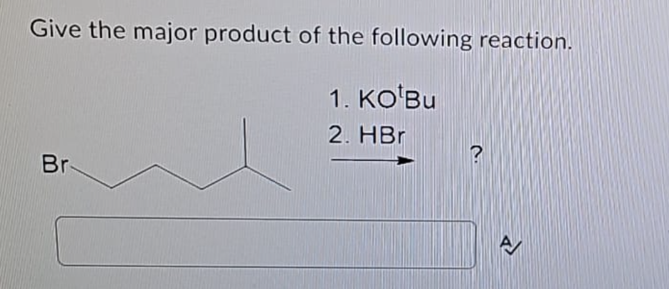 Give the major product of the following reaction.
1. KO Bu
2. HBr
Br
?