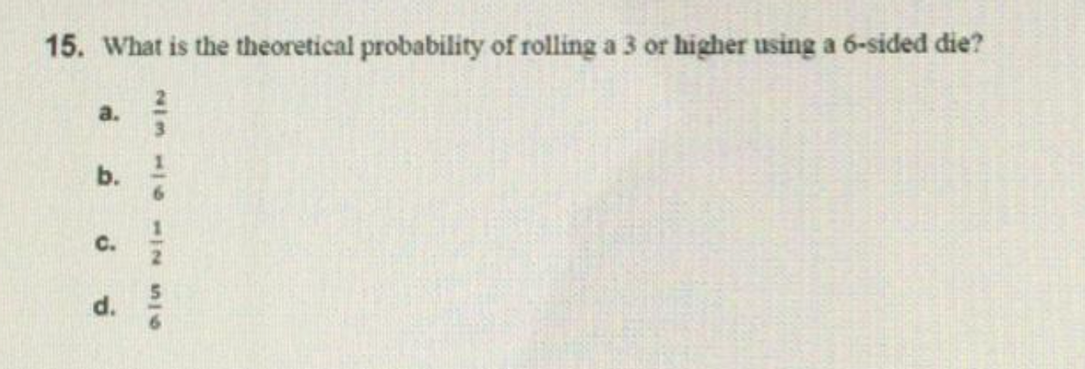 15. What is the theoretical probability of rolling a 3 or higher using a 6-sided die?
a.
b.
C.
d.
3119 911E0N
