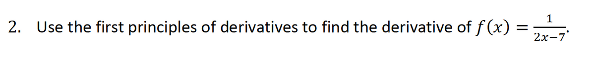 1
2. Use the first principles of derivatives to find the derivative of f(x) = 2x²-7²