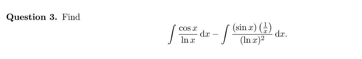 Question 3. Find
(sin x) ()
dx.
COS X
dx
In x
(In x)?
