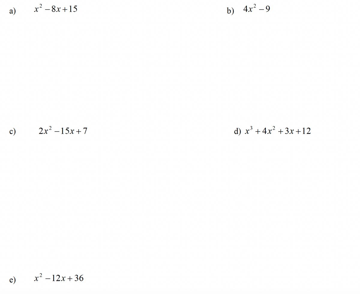 a)
c)
e)
x² − 8x+15
2x² −15x+7
x²-12x+36
b) 4x² -9
d) x³+4x² +3x+12