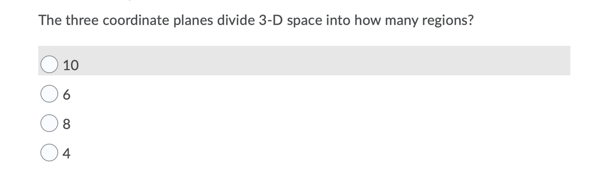 The three coordinate planes divide 3-D space into how many regions?
10
6
8
4
