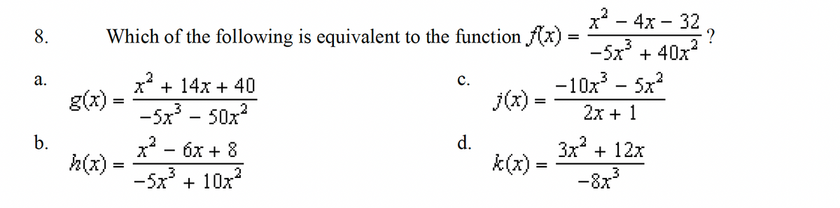 8.
a.
b.
Which of the following is equivalent to the function (x)
x² + 14x + 40
-5x²50x²
x² - 6x + 8
−5x² + 10x*
g(x)
h(x)
=
C.
d.
j(x)
x² - 4x - 32
=
-5x² + 40x²
-10x³5x²
2x + 1
k(x) = 3x² + 12x
3
-8x²
-
?