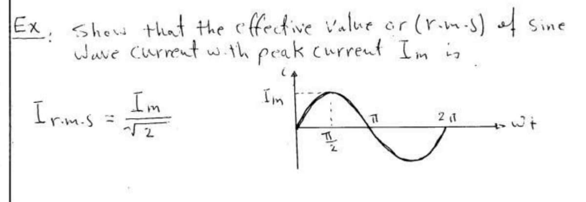 Ex, show that the c'ffective value or (r.m.s) f Sine
Wave Current w.th peak curreut Im in
Im
Im
Irim.s =
2
