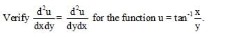 d'u
Verify
dxdy dydx
d'u
for the function u = tan
-1 X
y
