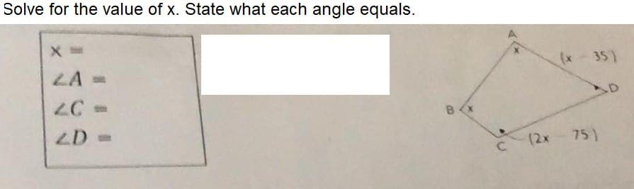 Solve for the value of x. State what each angle equals.
X=
LA =
2C->
ZD=>
BX
(x
(2x - 75)
C (2x
35)