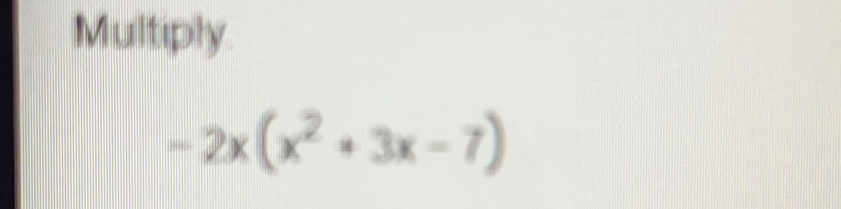 **Task: Multiply**

\[ -2x (x^2 + 3x - 7) \]