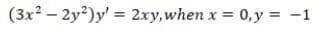 (3x²-2y²)y' = 2xy, when x = 0, y = -1