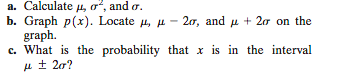 a. Calculate μ, σ², and o.
b. Graph p(x). Locate , -2, and μ + 2 on the
μ
graph.
c. What is the probability that x is in the interval
μ ± 20?