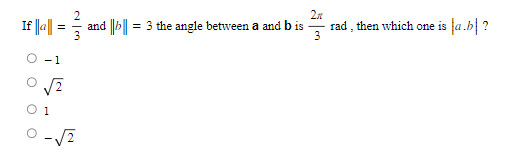 If ||al|
=
-1
2
2π
and b=3 the angle between a and b is
3
1
-√2
rad, then which one is la.b?