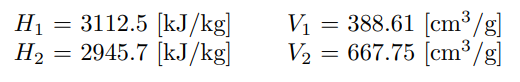H₁
=
3112.5 [kJ/kg]
H₂ = 2945.7 [kJ/kg]
V₁ = 388.61 [cm³/g]
V₂ = 667.75 [cm³/g]