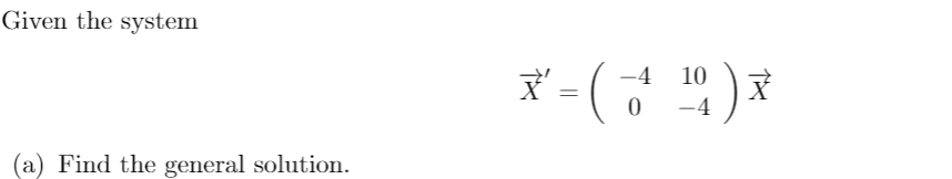 Given the system
-4
10
-4
|
(a) Find the general solution.
