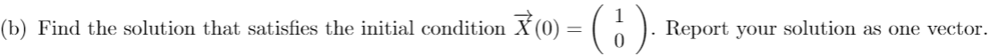 X (0) = ( 6 ).
(b) Find the solution that satisfies the initial condition
Report your solution as one vector.
