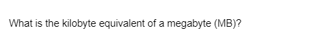 What is the kilobyte equivalent of a megabyte (MB)?