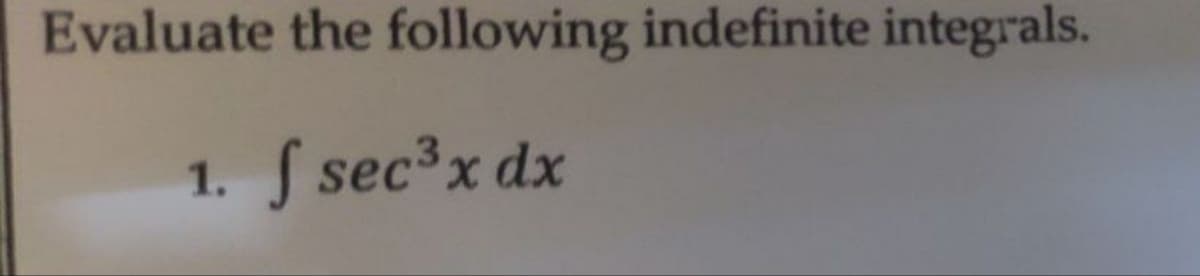 Evaluate the following indefinite integrals.
f sec³x dx
1.