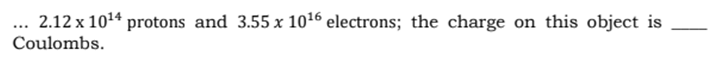 ... 2.12 x 1014 protons and 3.55 x 1016 electrons; the charge on this object is
Coulombs.
