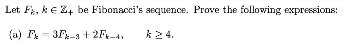 Let Fk, k E Z+ be Fibonacci's sequence. Prove the following expressions:
(a) F = 3Fk-3 + 2Fk-4,
k > 4.
