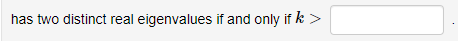 has two distinct real eigenvalues if and only if k >
