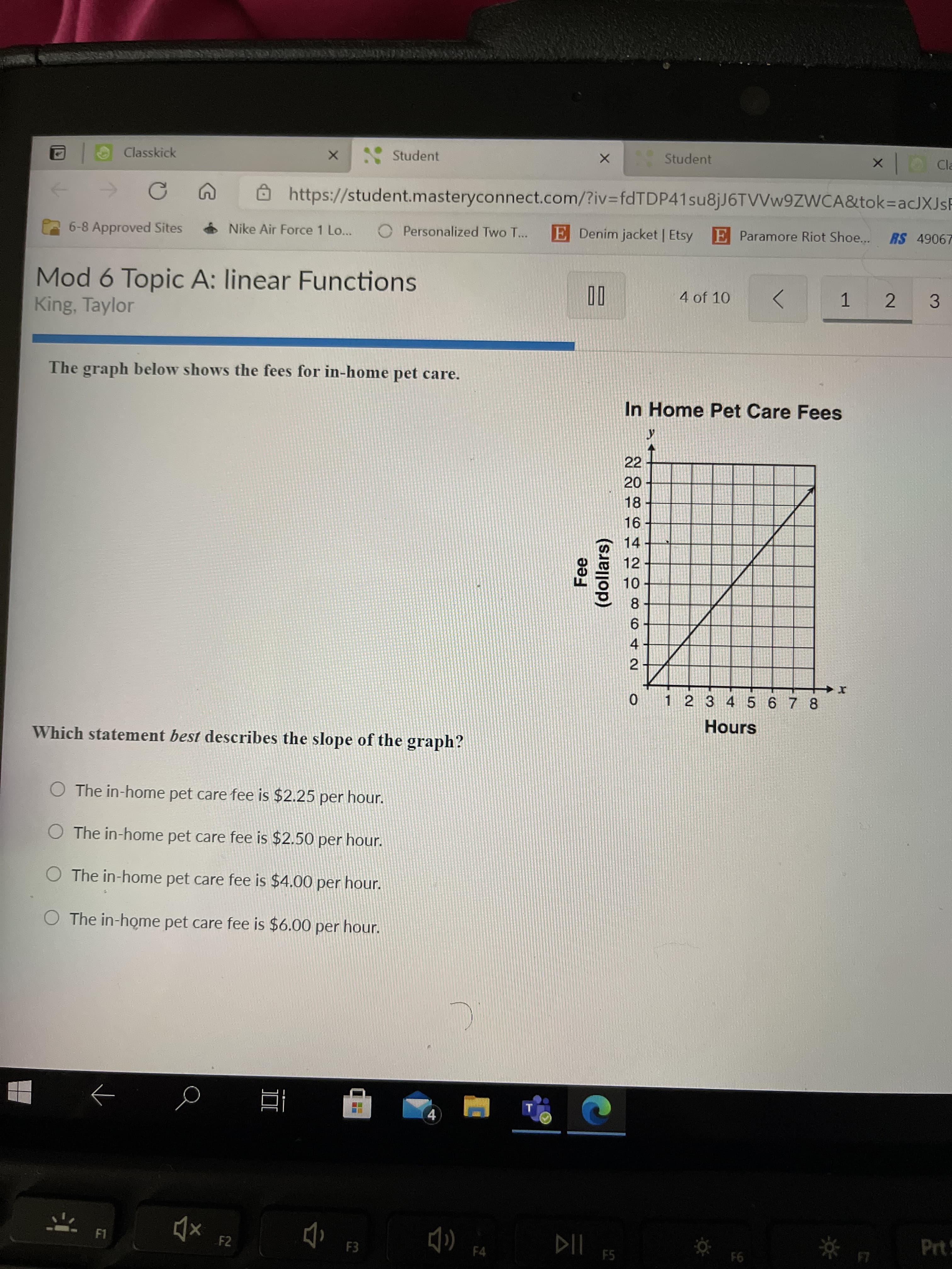 Which statement best describes the slope of the graph?
The in-home pet care fee is $2.25 per hour.
O The in-home pet care fee is $2.50 per hour.
O The in-home pet care fee is $4.00 per hour.
O The in-home pet care fee is $6.00 per hour.
