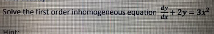 dy
Solve the first order inhomogeneous equation
+ 2y = 3x
dx
Hint:
