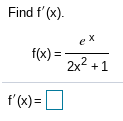 Find f' (x).
e x
f(x) =
2x2 +1
f'(x)=
%3D
