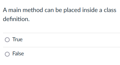 A main method can be placed inside a class
definition.
O True
O False