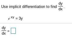 dy
Use implicit differentiation to find
e xy = 3y
dx
II
