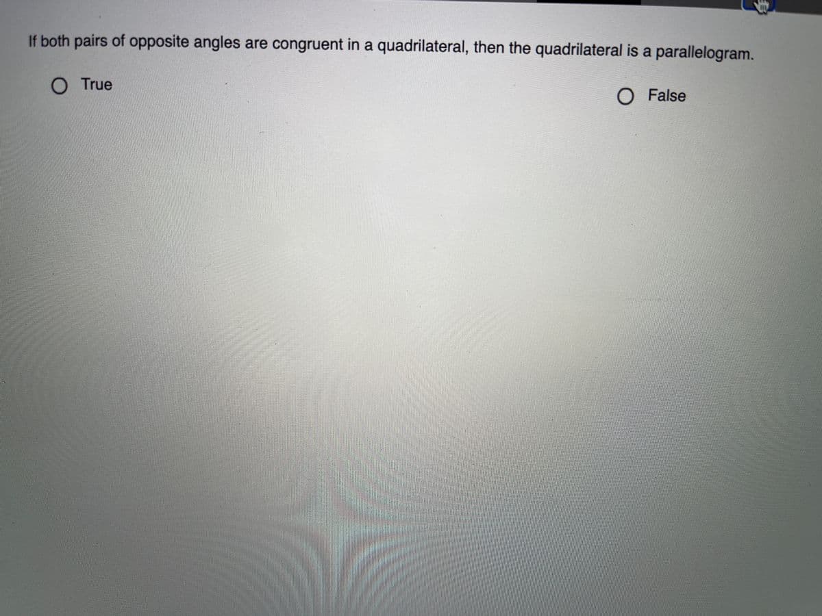 If both pairs of opposite angles are congruent in a quadrilateral, then the quadrilateral is a parallelogram.
O True
O False
多
