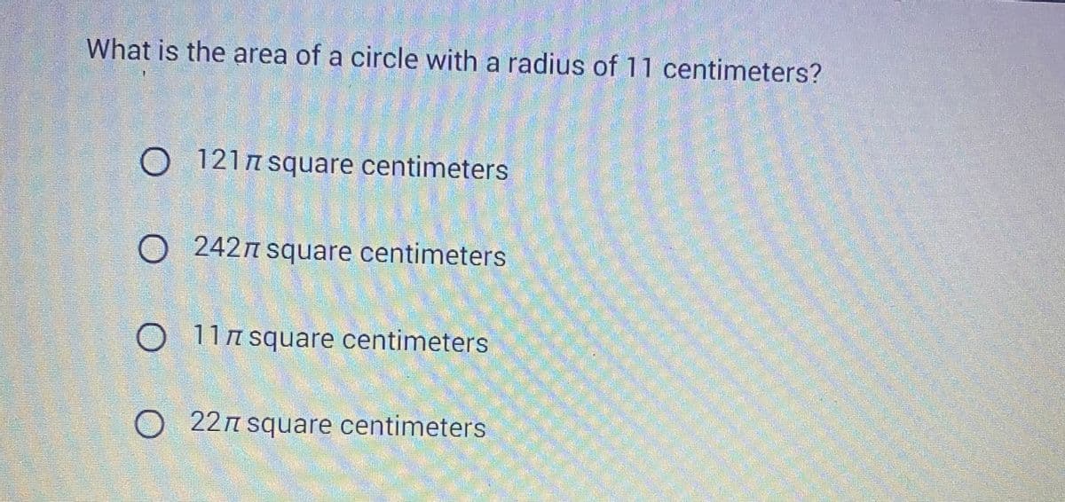 20
O 1217 square centimeters
What is the area of a circle with a radius of 11 centimeters?
O 2427 square centimeters
O 117 square centimeters.
obchod
O 22л square centimeters
ann