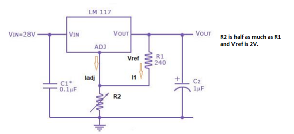 LM 117
VIN=28V
VIN
VOUT
VOUT
R2 is half as much as R1
and Vref is 2V.
ADJ
R1
240
Vref
ladj
11
C2
C1*
0.1uF
1µF
R2
ww
