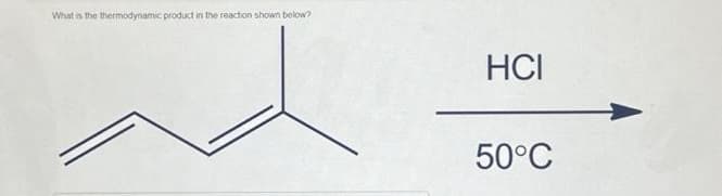 What is the thermodynamic product in the reaction shown below?
HCI
50°C