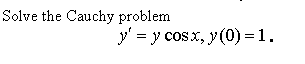 Solve the Cauchy problem
у'3D у сosx, y (0) — 1.
